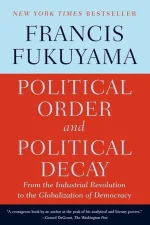 Political Order and Political Decay: From the Industrial Revolution to the Globalization of Democracy