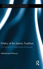 Politics of the Islamic Tradition: The Thought of Muhammad Al-Ghazali