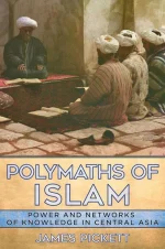 Polymaths of Islam: Power and Networks of Knowledge in Central Asia