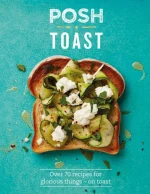 Posh Toast: Over 70 Recipes for Glorious Things - on Toast
