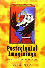 Postcolonial Imaginings: Fictions of a New World Order