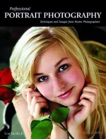 Professional Portrait Photography: Techniques and Images From Master Photographers