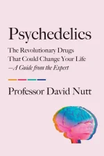 Psychedelics: The Revolutionary Drugs That Could Change Your Life―A Guide From the Expert