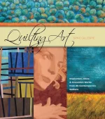 Quilting Art: Inspiration, Ideas & Innovative Works From 20 Contemporary Quilters