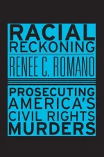 Racial Reckoning: Prosecuting America’s Civil Rights Murders