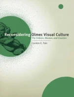 Reconsidering Olmec Visual Culture: The Unborn, Women, and Creation