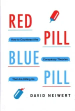 Red Pill Blue Pill: How to Counteract the Conspiracy Theories That Are Killing Us