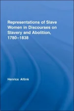 Representations of Slave Women in Discourses on Slavery and Abolition, 1780-1838