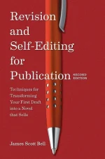 Revision and Self-Editing for Publication: Techniques for Transforming Your First Draft Into a Novel That Sells
