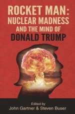 Rocket Man: Nuclear Madness and the Mind of Donald Trump