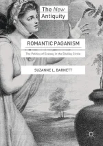 Romantic Paganism: The Politics of Ecstasy in the Shelley Circle