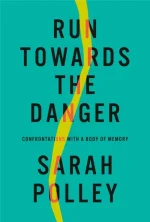 Run Towards the Danger: Confrontations With a Body of Memory