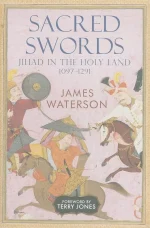 Sacred Swords: Jihad in the Holy Land, 1097–1291