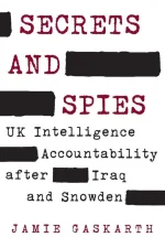 Secrets and Spies: UK Intelligence Accountability After Iraq and Snowden