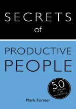 Secrets of Productive People: 50 Techniques to Get Things Done