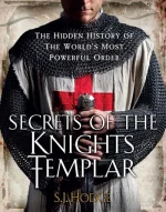 Secrets of the Knights Templar: The Hidden History of the World's Most Powerful Order