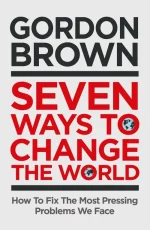 Seven Ways to Change the World: How to Fix the Most Pressing Problems We Face