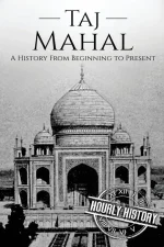 Taj Mahal: A History From Beginning to Present