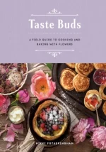 Taste Buds: A Field Guide to Cooking and Baking With Flowers