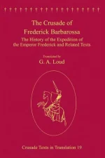 The Crusade of Frederick Barbarossa_ the History of the Expedition of the Emperor Frederick and Related Texts