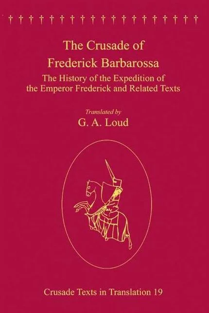 The Crusade of Frederick Barbarossa_ the History of the Expedition of the Emperor Frederick and Related Texts