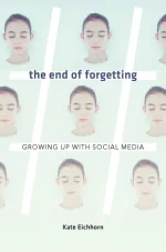 The End of Forgetting: Growing Up With Social Media