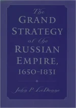 The Grand Strategy of the Russian Empire, 1650-1831