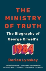 The Ministry of Truth: The Biography of George Orwell’s 1984
