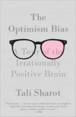The Optimism Bias: A Tour of the Irrationally Positive Brain