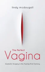 The Perfect Vagina: Cosmetic Surgery in the Twenty-First Century