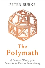 The Polymath: A Cultural History From Leonardo Da Vinci to Susan Sontag