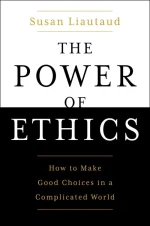The Power of Ethics: How to Make Good Choices in a Complicated World