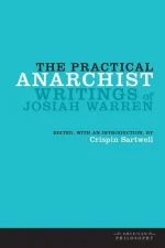 The Practical Anarchist: Writings of Josiah Warren