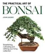 The Practical Art of Bonsai: Establishing, Cultivating and Refining Your Living Collection