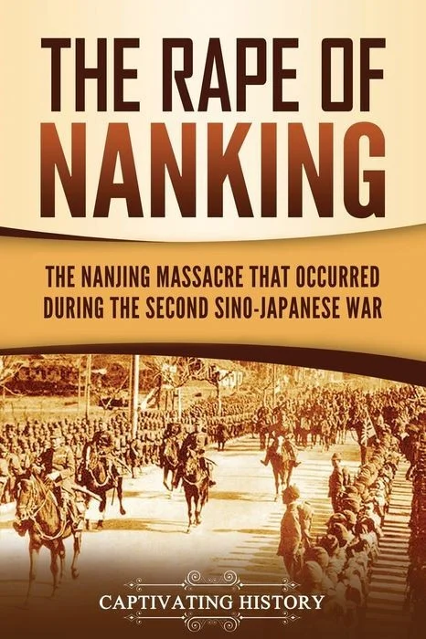 The Rape of Nanking: The Nanjing Massacre That Occurred During the Second Sino-Japanese War