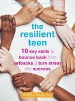 The Resilient Teen: 10 Key Skills to Bounce Back From Setbacks and Turn Stress Into Success