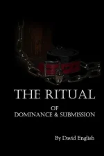 The Ritual of Dominance & Submission: A Guide to High Protocol Dominance & Submission