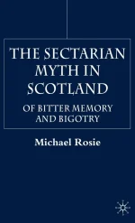 The Sectarian Myth in Scotland: Of Bitter Memory and Bigotry