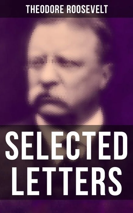 The Selected Letters of Theodore Roosevelt