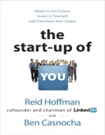 The Startup of You: Adapt to the Future, Invest in Yourself, and Transform Your Career