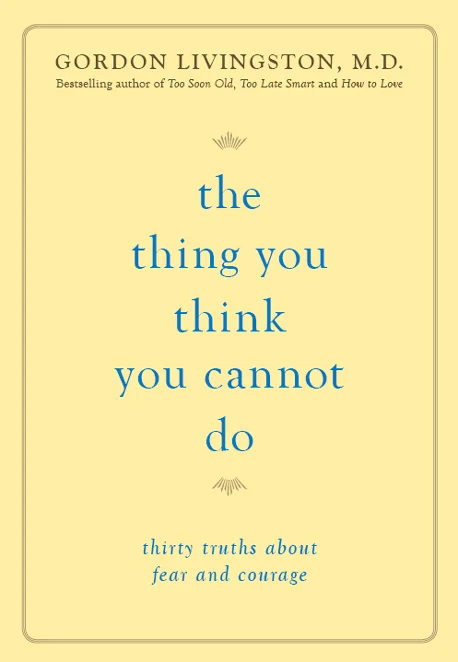 The Thing You Think You Cannot Do: Thirty Truths About Fear and Courage