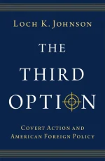 The Third Option: Covert Action and American Foreign Policy