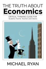 The Truth About Economics: A Critical Thinking Guide for Students, Parents, Teachers and Citizens