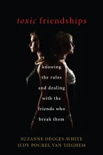 Toxic Friendships: Knowing the Rules and Dealing With the Friends Who Break Them