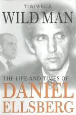 Wild Man: The Life and Times of Daniel Ellsberg