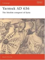 Yarmuk AD 636: The Muslim Conquest of Syria