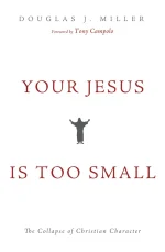 Your Jesus Is Too Small: The Collapse of Christian Character