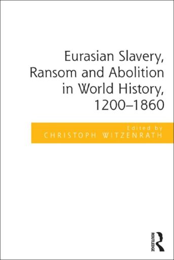 Eurasian Slavery, Ransom and Abolition in World History, 1200-1860