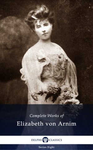 Collected Works of Elizabeth Von Arnim