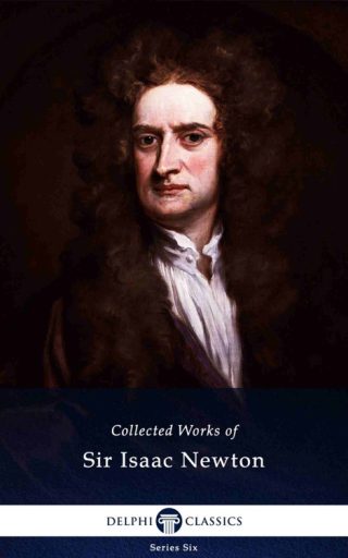Collected Works of Sir Isaac Newton (Illustrated)